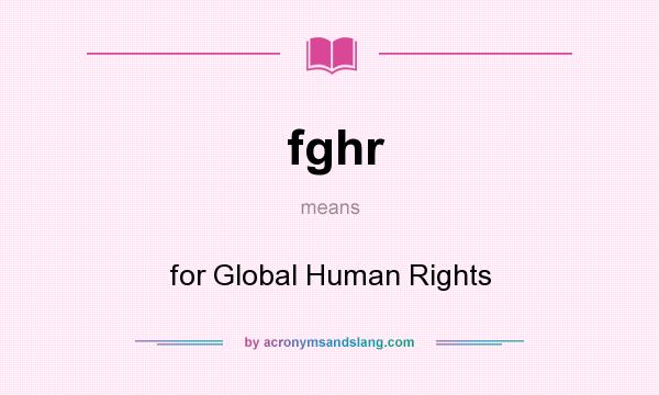What does fghr mean? It stands for for Global Human Rights