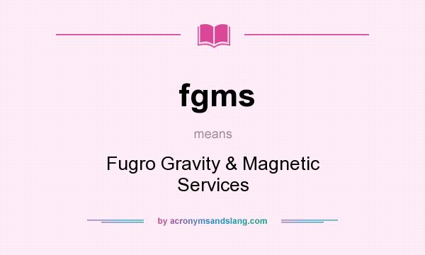 What does fgms mean? It stands for Fugro Gravity & Magnetic Services