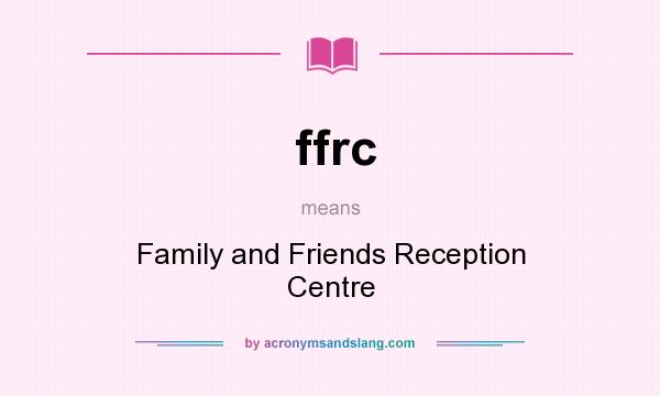 What does ffrc mean? It stands for Family and Friends Reception Centre