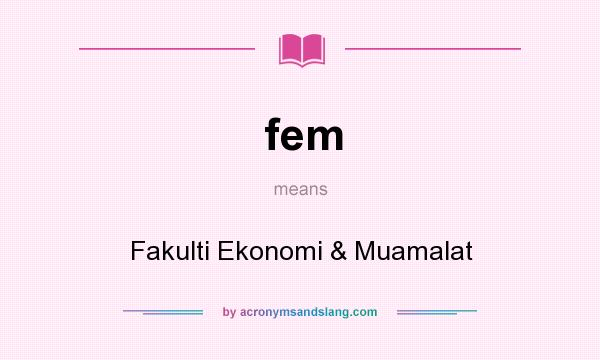 What does fem mean? It stands for Fakulti Ekonomi & Muamalat