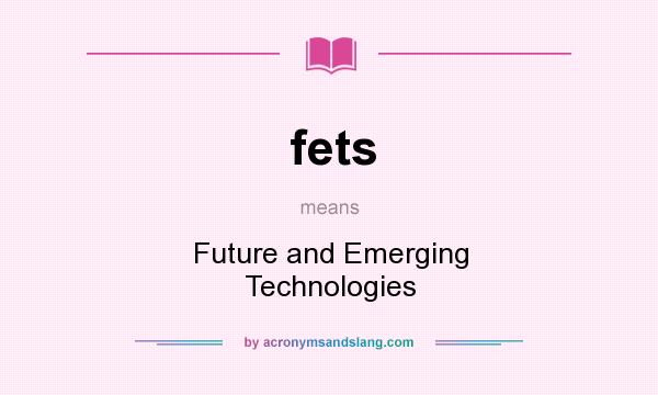 What does fets mean? It stands for Future and Emerging Technologies