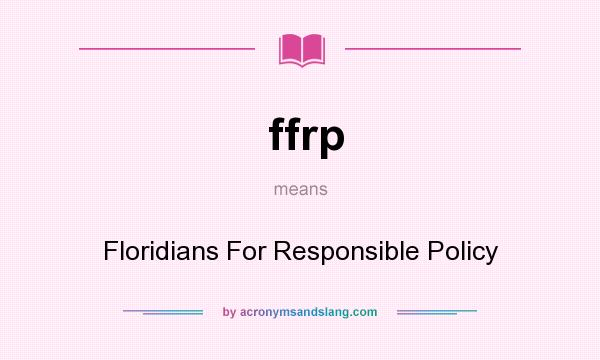 What does ffrp mean? It stands for Floridians For Responsible Policy