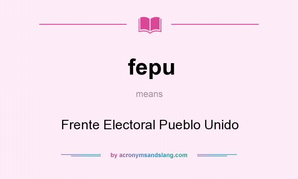 What does fepu mean? It stands for Frente Electoral Pueblo Unido
