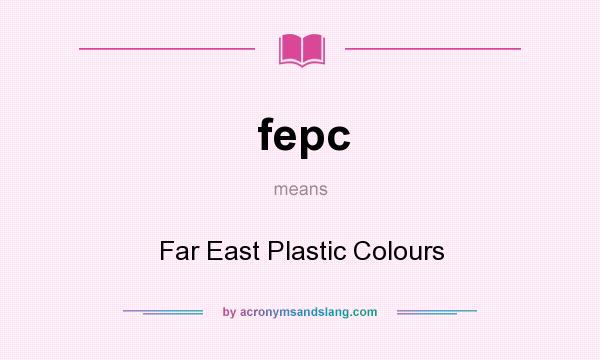 What does fepc mean? It stands for Far East Plastic Colours