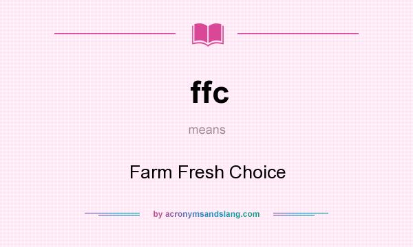 What does ffc mean? It stands for Farm Fresh Choice