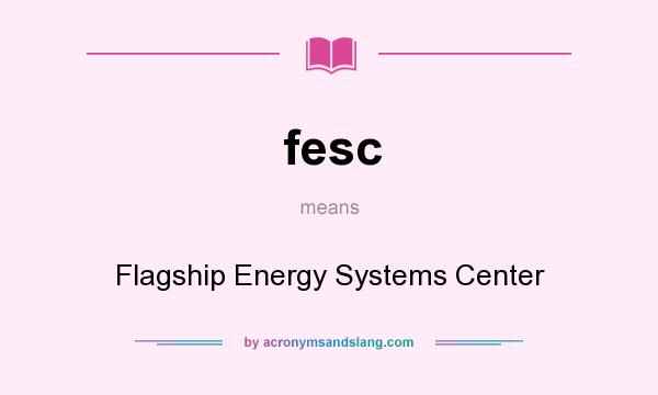 What does fesc mean? It stands for Flagship Energy Systems Center
