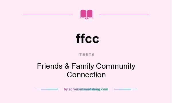 What does ffcc mean? It stands for Friends & Family Community Connection