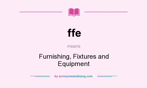 What does ffe mean? It stands for Furnishing, Fixtures and Equipment