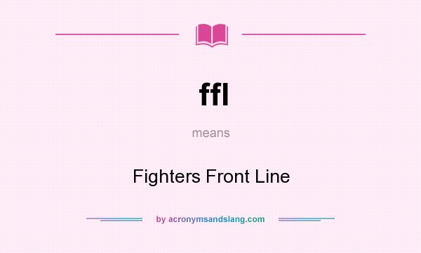 What does ffl mean? It stands for Fighters Front Line