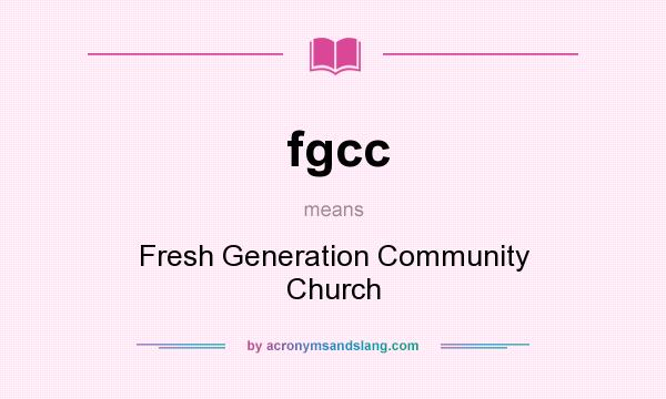 What does fgcc mean? It stands for Fresh Generation Community Church