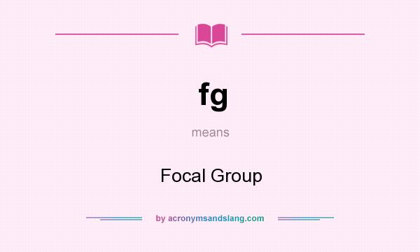 What does fg mean? It stands for Focal Group