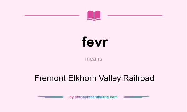 What does fevr mean? It stands for Fremont Elkhorn Valley Railroad