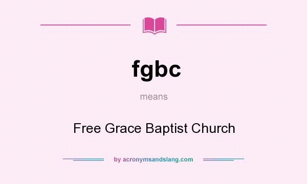 What does fgbc mean? It stands for Free Grace Baptist Church