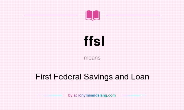 What does ffsl mean? It stands for First Federal Savings and Loan
