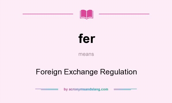What does fer mean? It stands for Foreign Exchange Regulation