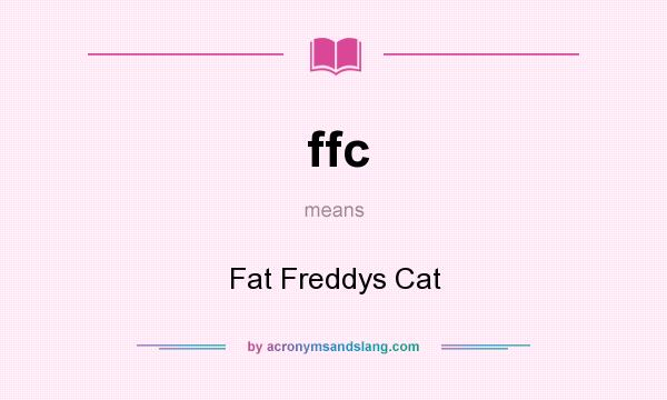 What does ffc mean? It stands for Fat Freddys Cat