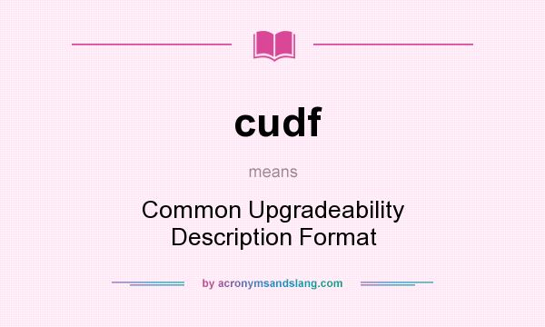 What does cudf mean? It stands for Common Upgradeability Description Format