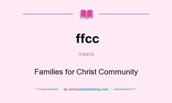 What does ffcc mean? It stands for Families for Christ Community