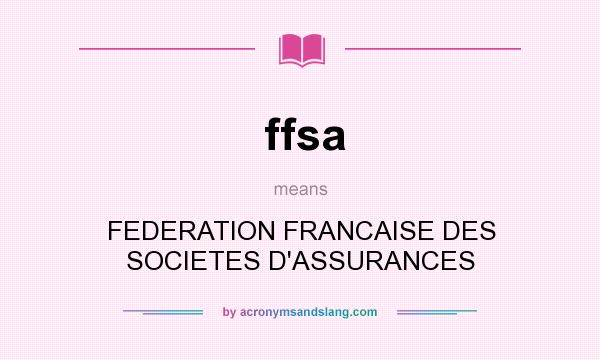 What does ffsa mean? It stands for FEDERATION FRANCAISE DES SOCIETES D`ASSURANCES