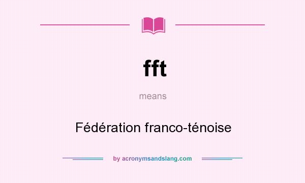 What does fft mean? It stands for Fédération franco-ténoise