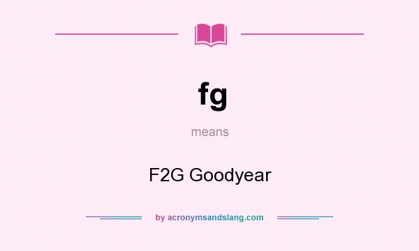 What does fg mean? It stands for F2G Goodyear