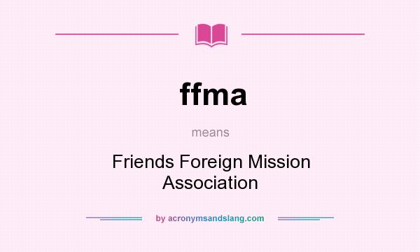 What does ffma mean? It stands for Friends Foreign Mission Association