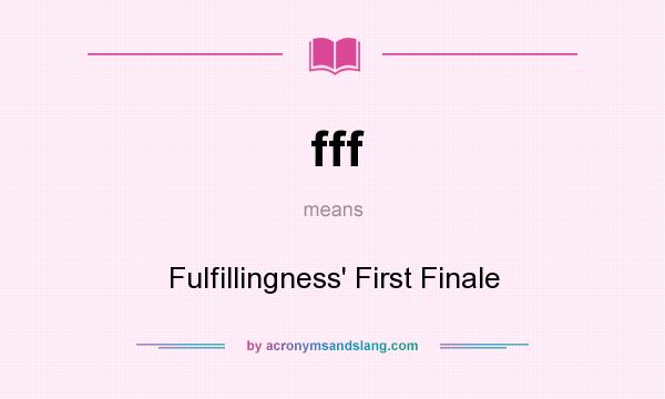 What does fff mean? It stands for Fulfillingness` First Finale