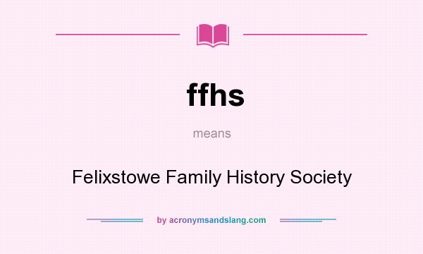 What does ffhs mean? It stands for Felixstowe Family History Society