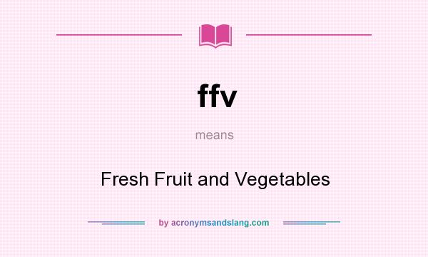 What does ffv mean? It stands for Fresh Fruit and Vegetables