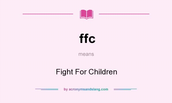 What does ffc mean? It stands for Fight For Children