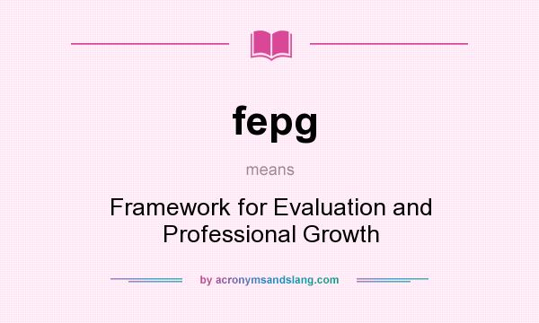 What does fepg mean? It stands for Framework for Evaluation and Professional Growth