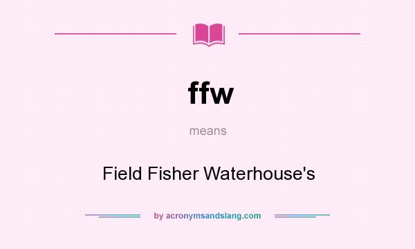 What does ffw mean? It stands for Field Fisher Waterhouse`s