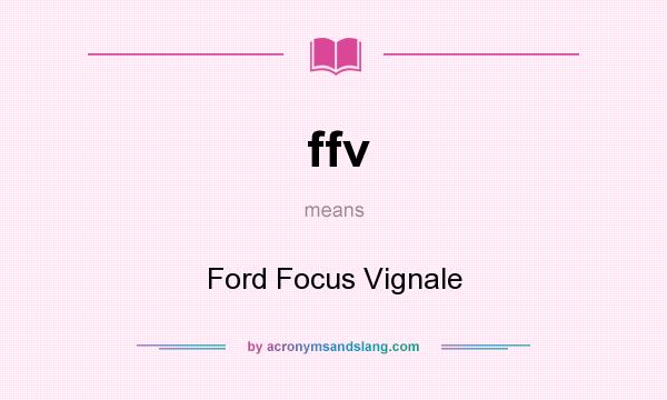 What does ffv mean? It stands for Ford Focus Vignale