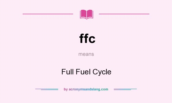 What does ffc mean? It stands for Full Fuel Cycle