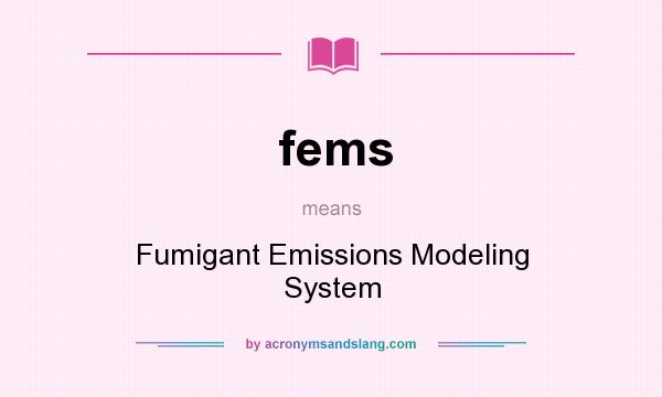 What does fems mean? It stands for Fumigant Emissions Modeling System