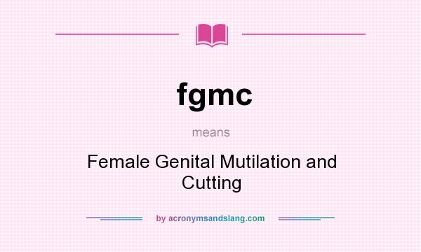 What does fgmc mean? It stands for Female Genital Mutilation and Cutting
