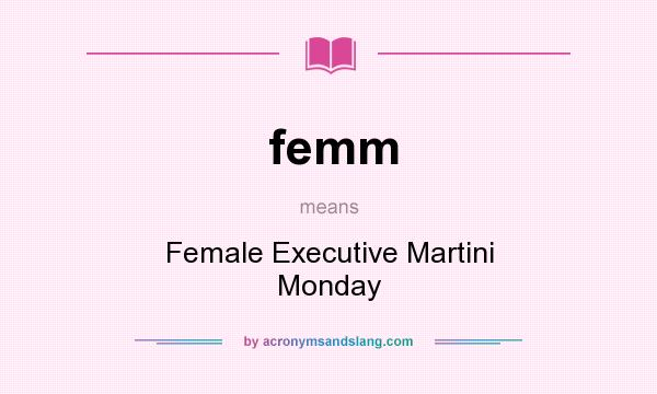 What does femm mean? It stands for Female Executive Martini Monday