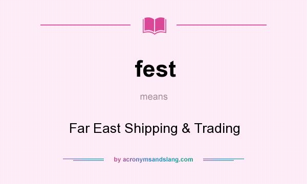 What does fest mean? It stands for Far East Shipping & Trading
