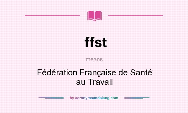What does ffst mean? It stands for Fédération Française de Santé au Travail