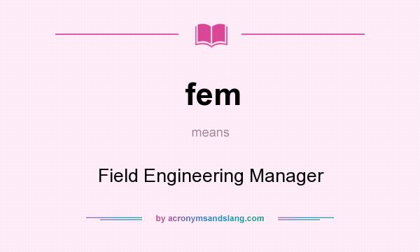 What does fem mean? It stands for Field Engineering Manager