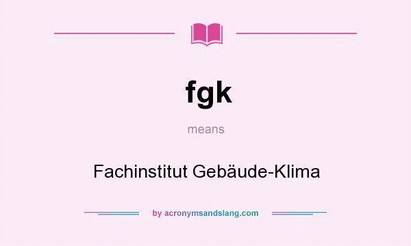 What does fgk mean? It stands for Fachinstitut Gebäude-Klima