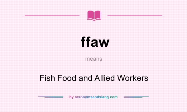 What does ffaw mean? It stands for Fish Food and Allied Workers