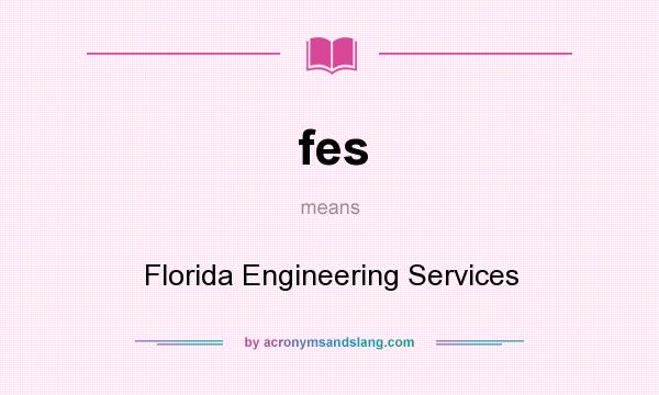 What does fes mean? It stands for Florida Engineering Services