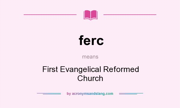What does ferc mean? It stands for First Evangelical Reformed Church