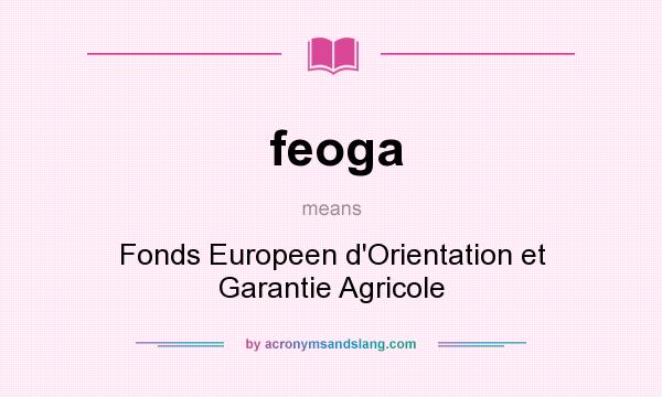 What does feoga mean? It stands for Fonds Europeen d`Orientation et Garantie Agricole