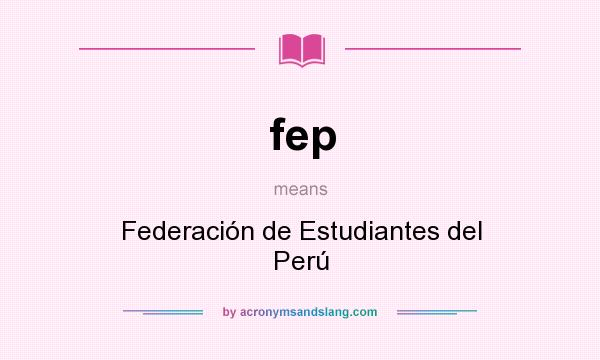 What does fep mean? It stands for Federación de Estudiantes del Perú
