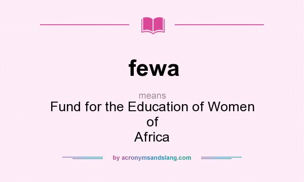 What does fewa mean? It stands for Fund for the Education of Women of Africa