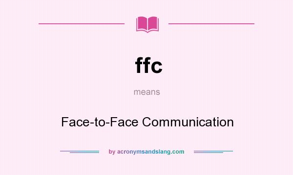 What does ffc mean? It stands for Face-to-Face Communication