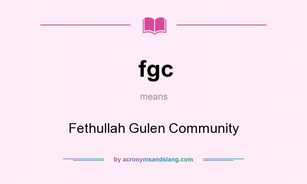 What does fgc mean? It stands for Fethullah Gulen Community