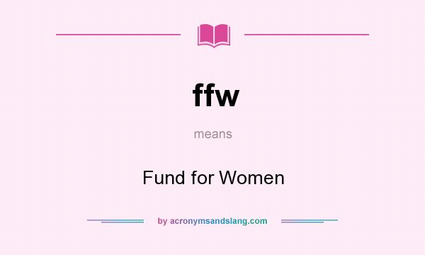 What does ffw mean? It stands for Fund for Women